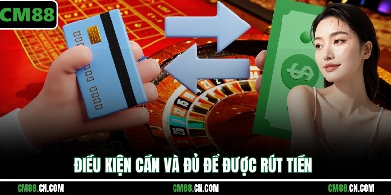 Điều kiện cần và đủ để được rút tiền